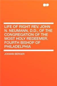 Life of Right Rev. John N. Neumann, D.D., of the Congregation of the Most Holy Redeemer. Fourth Bishop of Philadelphia