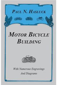 Motor Bicycle Building - With Numerous Engravings and Diagrams