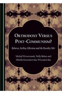 Orthodoxy Versus Post-Communism?