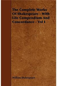 The Complete Works of Shakespeare - With Life Compendium and Concordance - Vol I