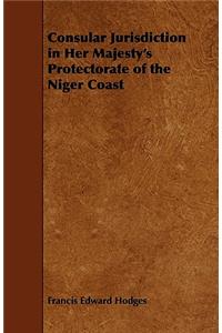 Consular Jurisdiction in Her Majesty's Protectorate of the Niger Coast