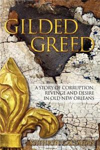 Gilded Greed: A Story of Corruption, Revenge and Desire in Old New Orleans