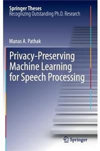 Privacy-Preserving Machine Learning for Speech Processing