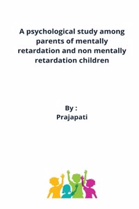 A psychological study among parents of mentally retardation and non mentally retardation children