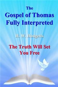 The Gospel of Thomas Fully Interpreted: The Truth Will Set You Free