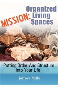 Mission: Organized Living Spaces: Putting Order And Structure Into Your Life