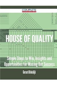 House of Quality - Simple Steps to Win, Insights and Opportunities for Maxing Out Success