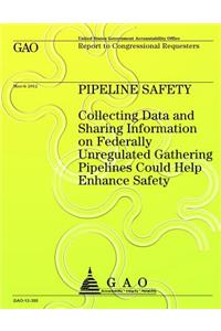 Pipeline Safety Collecting Data and Sharing Information on Federally Unregulated Gathering Pipelines Could Help Enhance Safety