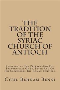 The Tradition of the Syriac Church of Antioch: Concerning the Primacy and the Prerogatives of St. Peter and of His Successors the Roman Pontiffs.