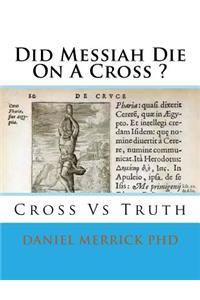Did Messiah Die On A Cross ?