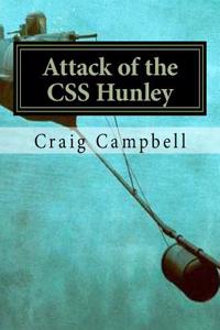 Attack of the CSS Hunley: Could Submarine Attacks Have Ended the Union Blockade of Charleston, SC?