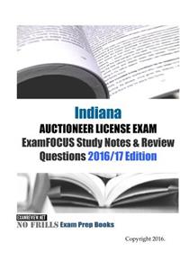 Indiana AUCTIONEER LICENSE EXAM ExamFOCUS Study Notes & Review Questions 2016/17 Edition