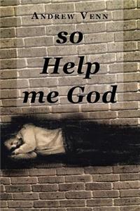 So Help Me God