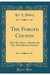 The Forged Coupon: After the Dance, Alyosha the Pot, Miscellaneous Stories (Classic Reprint)