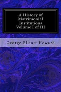 History of Matrimonial Institutions Volume I of III