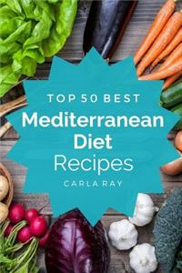 Mediterranean Diet: Top 50 Best Mediterranean Diet Recipes - The Quick, Easy, & Delicious Everyday Cookbook!