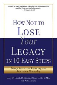 How Not to Lose Your Legacy in 10 Easy Steps