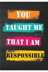 You Taught Me That I Am Responsible