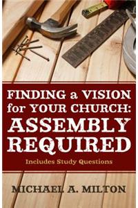 Finding a Vision for Your Church: Assembly Required: Assembly Required