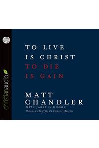 To Live Is Christ, To Die Is Gain