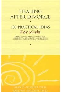 Healing After Divorce: 100 Practical Ideas for Kids