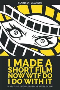 I Made A Short Film Now WTF Do I Do With It