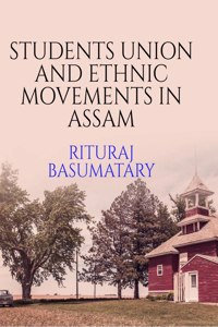 STUDENTS UNION AND ETHNIC MOVEMENTS IN ASSAM: STUDENTS UNION AND ETHNIC MOVEMENTS IN ASSAM