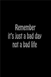 Remember it's just a bad day, not a bad life