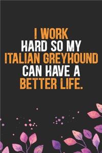 I Work Hard so My Italian Greyhound Can Have a Better Life