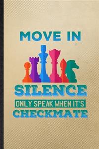 Move in Silence Only Speak When It's Checkmate