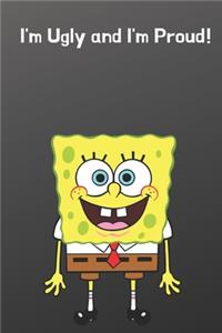I'm Ugly and I'm Proud Spongebob