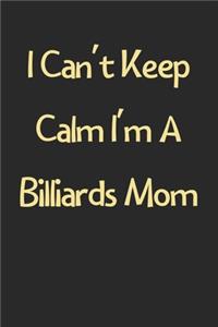 I Can't Keep Calm I'm A Billiards Mom