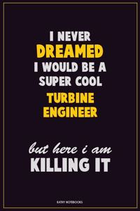 I Never Dreamed I would Be A Super Cool Turbine Engineer But Here I Am Killing It
