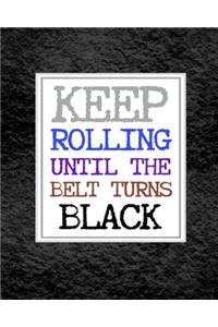 Keep Rolling Until The Belt Turns Black