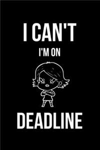 I Can't I'm on Deadline