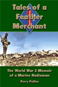 Tales of a Feather Merchant: The World War 2 Memoir of a Marine Radioman