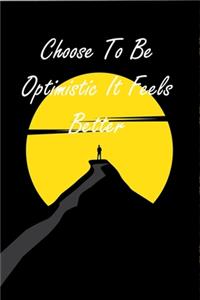 Choose To Be Optimistic It Feels Better