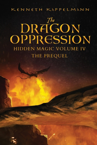 Dragon Oppression: Hidden Magic Volume IV - The Prequel