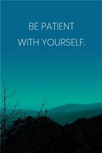 Inspirational Quote Notebook - 'Be Patient With Yourself.' - Inspirational Journal to Write in - Inspirational Quote Diary