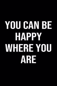 You Can Be Happy Where You Are