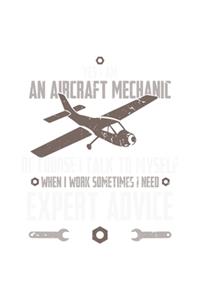 Yes, I Am An Aircraft Mechanic, Of Course, I Talk To Myself When I Work Sometimes I Need An Expert Advice: 120 Pages I 6x9 I Graph Paper 4x4 I Funny Aircraft Mechanic & Aerospace Engineer Gifts