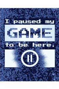 I paused my Game to be here