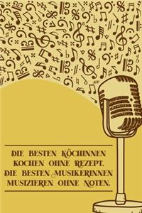 Die besten Köchinnen kochen ohne Rezept Die besten Musikerinnen musizieren ohne Noten