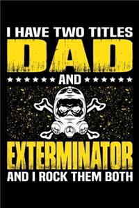 I Have Two Titles Dad And Exterminator And I Rock Them Both
