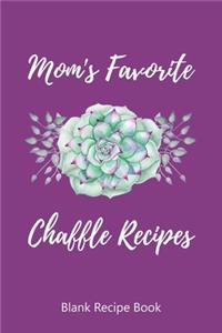 Mom's Favorite Chaffle Recipes Blank Recipe Book