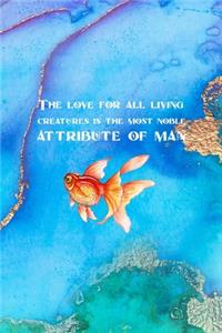 The Love For All Living Creatures Is The Most Noble Attribute Of Man