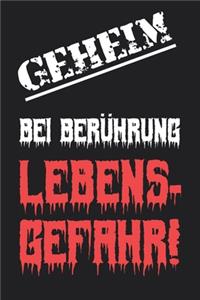 GEHEIM Bei Berührung Lebensgefahr!