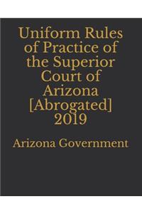 Uniform Rules of Practice of the Superior Court of Arizona [Abrogated] 2019