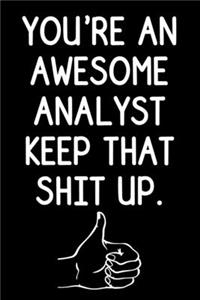 You're an Awesome Analyst. Keep That Shit Up