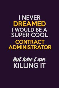 I Never Dreamed I Would Be A Super cool Contract Administrator But Here I Am Killing It